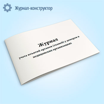 Журнал учета изъятий органов (тканей) у доноров в медицинских организациях (форма № 008-1/у)